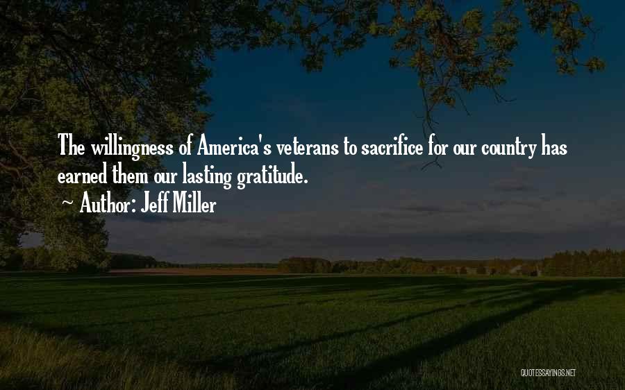 Jeff Miller Quotes: The Willingness Of America's Veterans To Sacrifice For Our Country Has Earned Them Our Lasting Gratitude.