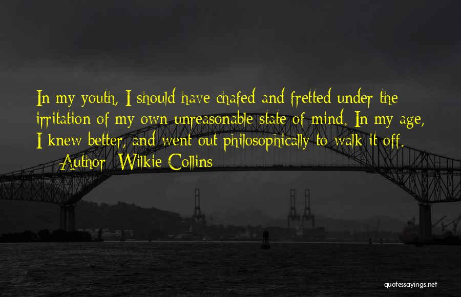 Wilkie Collins Quotes: In My Youth, I Should Have Chafed And Fretted Under The Irritation Of My Own Unreasonable State Of Mind. In