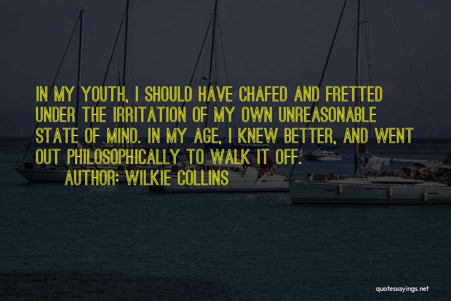 Wilkie Collins Quotes: In My Youth, I Should Have Chafed And Fretted Under The Irritation Of My Own Unreasonable State Of Mind. In