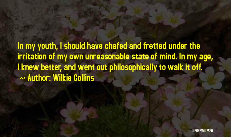 Wilkie Collins Quotes: In My Youth, I Should Have Chafed And Fretted Under The Irritation Of My Own Unreasonable State Of Mind. In