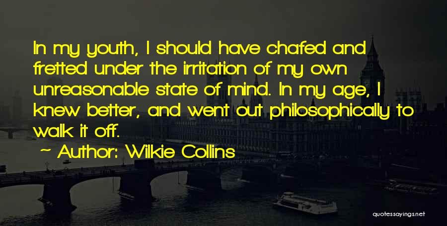 Wilkie Collins Quotes: In My Youth, I Should Have Chafed And Fretted Under The Irritation Of My Own Unreasonable State Of Mind. In
