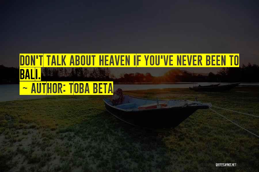 Toba Beta Quotes: Don't Talk About Heaven If You've Never Been To Bali.