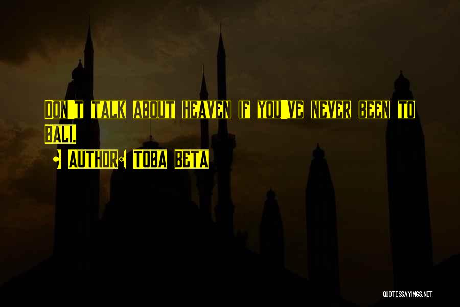 Toba Beta Quotes: Don't Talk About Heaven If You've Never Been To Bali.