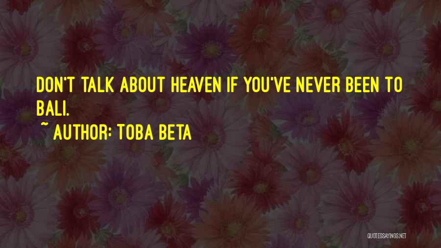 Toba Beta Quotes: Don't Talk About Heaven If You've Never Been To Bali.