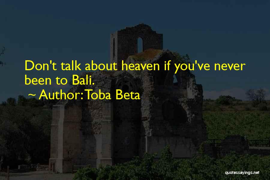 Toba Beta Quotes: Don't Talk About Heaven If You've Never Been To Bali.
