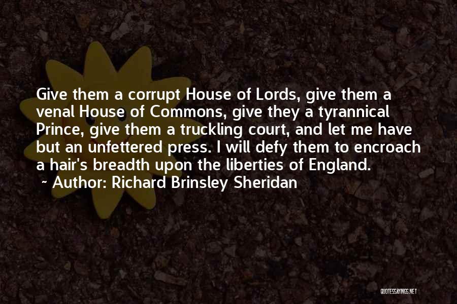 Richard Brinsley Sheridan Quotes: Give Them A Corrupt House Of Lords, Give Them A Venal House Of Commons, Give They A Tyrannical Prince, Give