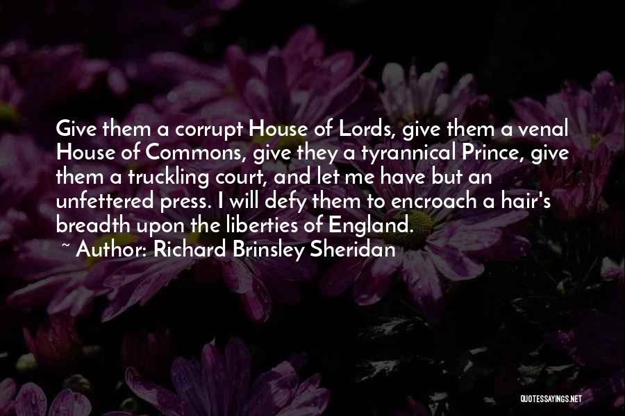 Richard Brinsley Sheridan Quotes: Give Them A Corrupt House Of Lords, Give Them A Venal House Of Commons, Give They A Tyrannical Prince, Give