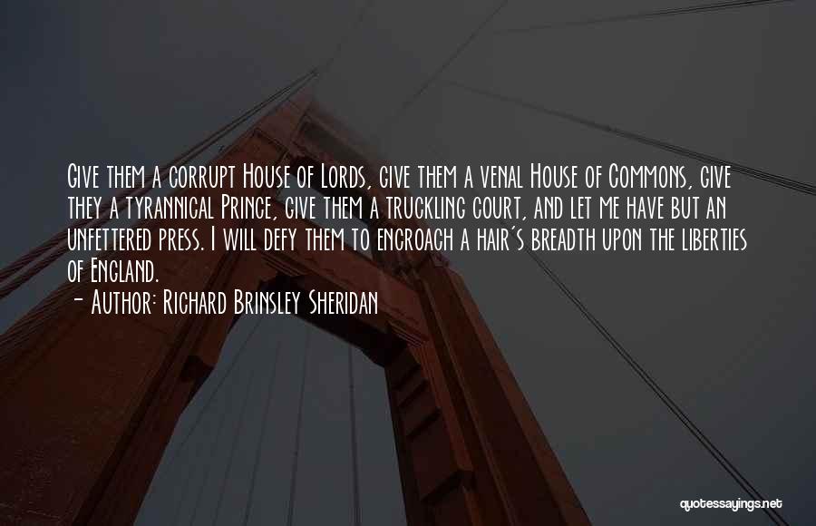Richard Brinsley Sheridan Quotes: Give Them A Corrupt House Of Lords, Give Them A Venal House Of Commons, Give They A Tyrannical Prince, Give