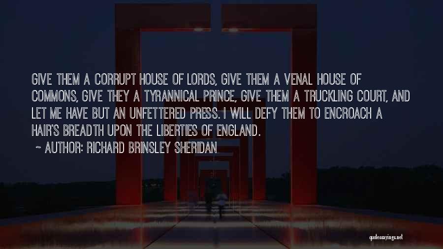 Richard Brinsley Sheridan Quotes: Give Them A Corrupt House Of Lords, Give Them A Venal House Of Commons, Give They A Tyrannical Prince, Give