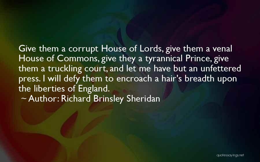 Richard Brinsley Sheridan Quotes: Give Them A Corrupt House Of Lords, Give Them A Venal House Of Commons, Give They A Tyrannical Prince, Give