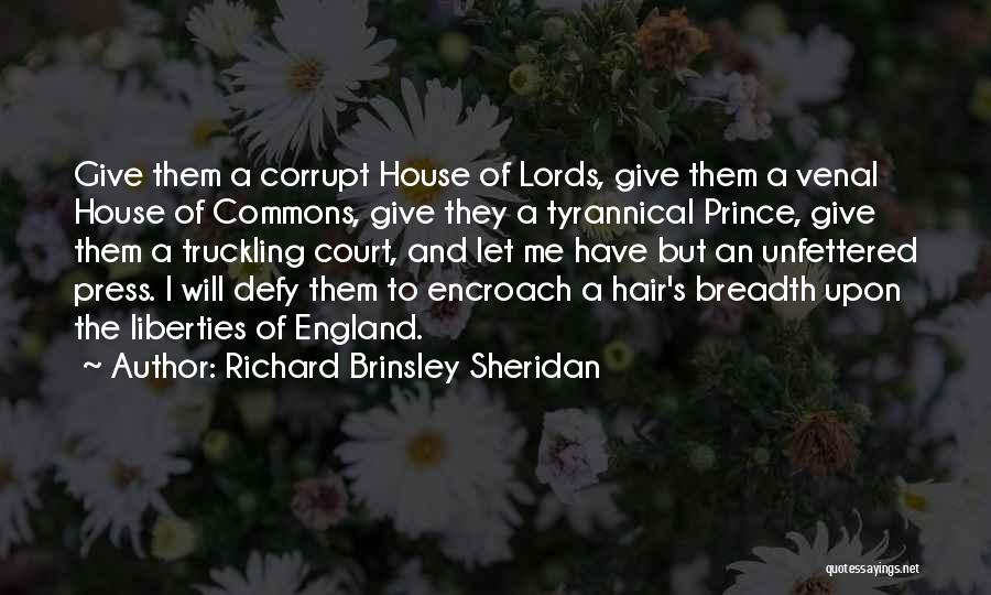 Richard Brinsley Sheridan Quotes: Give Them A Corrupt House Of Lords, Give Them A Venal House Of Commons, Give They A Tyrannical Prince, Give