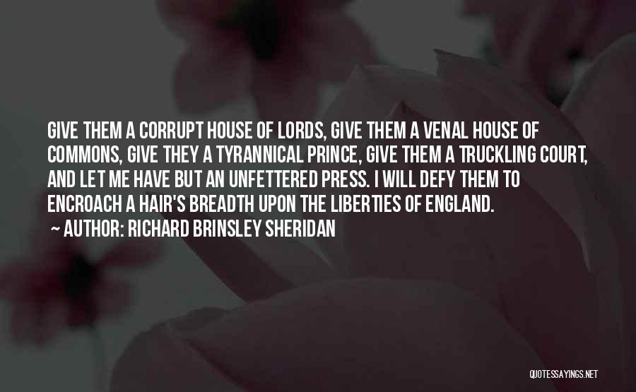 Richard Brinsley Sheridan Quotes: Give Them A Corrupt House Of Lords, Give Them A Venal House Of Commons, Give They A Tyrannical Prince, Give