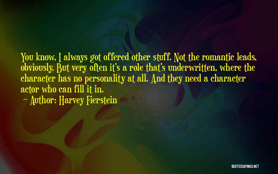 Harvey Fierstein Quotes: You Know, I Always Got Offered Other Stuff. Not The Romantic Leads, Obviously. But Very Often It's A Role That's