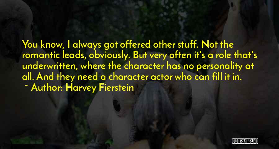 Harvey Fierstein Quotes: You Know, I Always Got Offered Other Stuff. Not The Romantic Leads, Obviously. But Very Often It's A Role That's