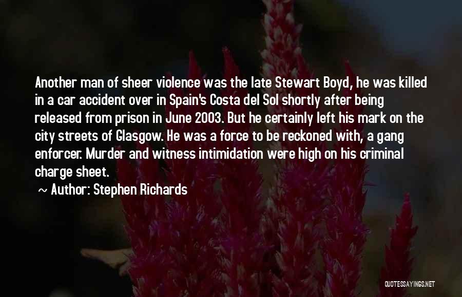 Stephen Richards Quotes: Another Man Of Sheer Violence Was The Late Stewart Boyd, He Was Killed In A Car Accident Over In Spain's