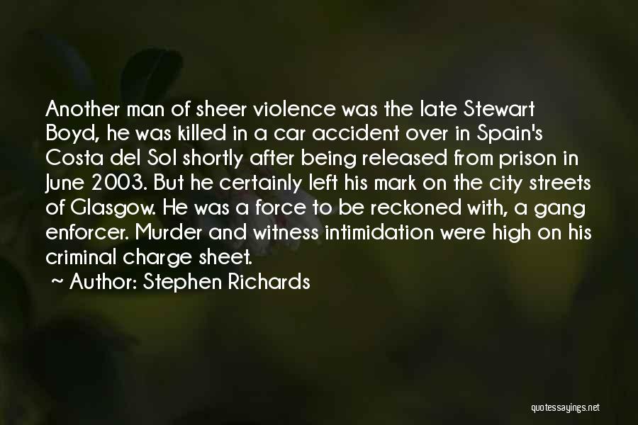 Stephen Richards Quotes: Another Man Of Sheer Violence Was The Late Stewart Boyd, He Was Killed In A Car Accident Over In Spain's