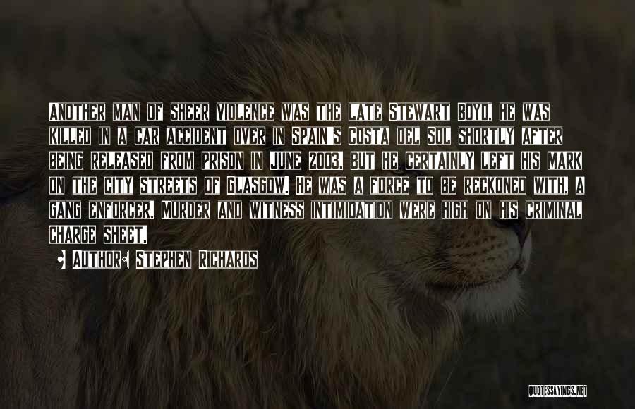 Stephen Richards Quotes: Another Man Of Sheer Violence Was The Late Stewart Boyd, He Was Killed In A Car Accident Over In Spain's