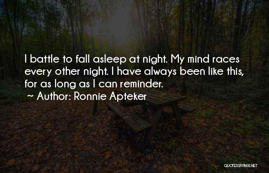 Ronnie Apteker Quotes: I Battle To Fall Asleep At Night. My Mind Races Every Other Night. I Have Always Been Like This, For