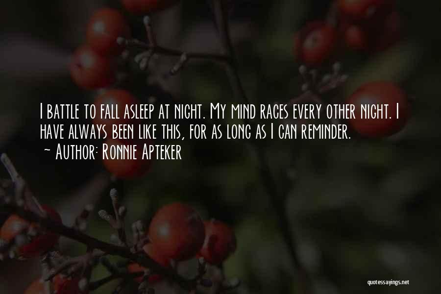 Ronnie Apteker Quotes: I Battle To Fall Asleep At Night. My Mind Races Every Other Night. I Have Always Been Like This, For