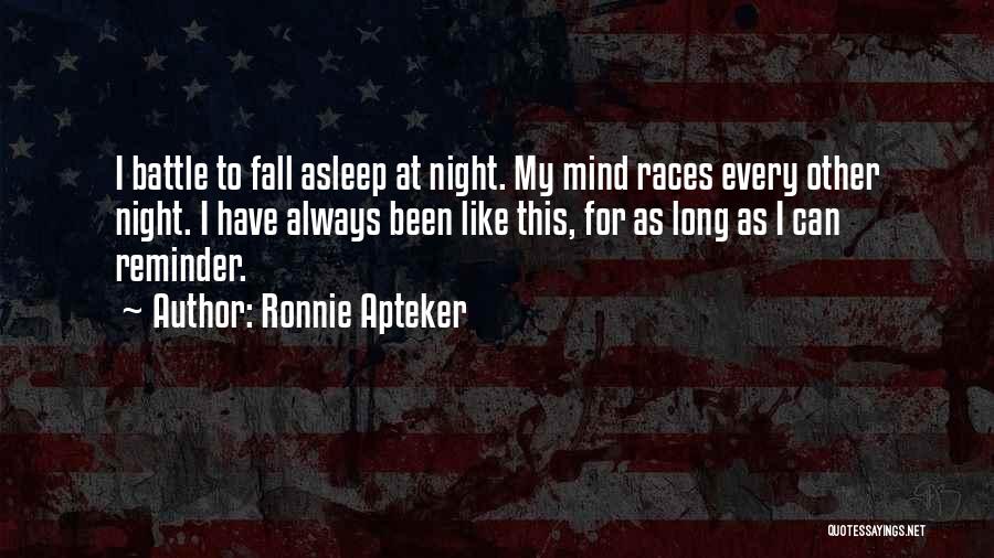 Ronnie Apteker Quotes: I Battle To Fall Asleep At Night. My Mind Races Every Other Night. I Have Always Been Like This, For