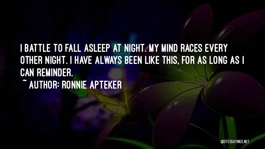 Ronnie Apteker Quotes: I Battle To Fall Asleep At Night. My Mind Races Every Other Night. I Have Always Been Like This, For