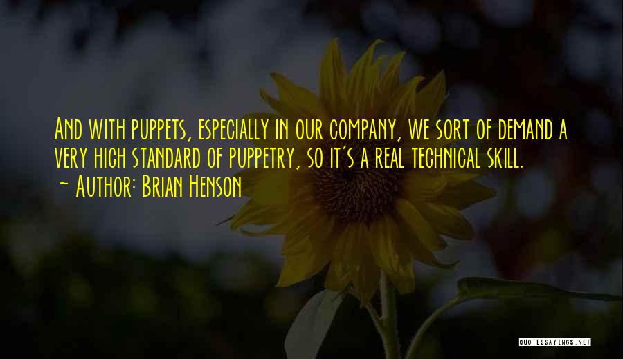 Brian Henson Quotes: And With Puppets, Especially In Our Company, We Sort Of Demand A Very High Standard Of Puppetry, So It's A