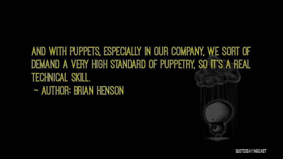 Brian Henson Quotes: And With Puppets, Especially In Our Company, We Sort Of Demand A Very High Standard Of Puppetry, So It's A