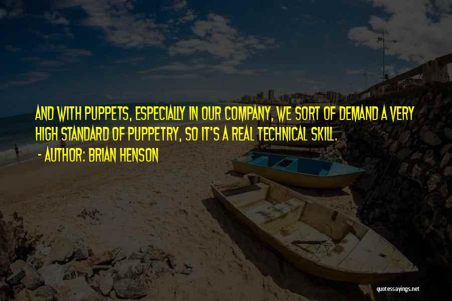 Brian Henson Quotes: And With Puppets, Especially In Our Company, We Sort Of Demand A Very High Standard Of Puppetry, So It's A