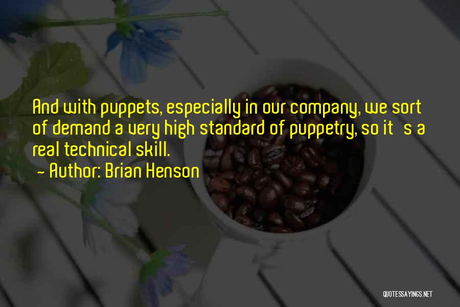 Brian Henson Quotes: And With Puppets, Especially In Our Company, We Sort Of Demand A Very High Standard Of Puppetry, So It's A