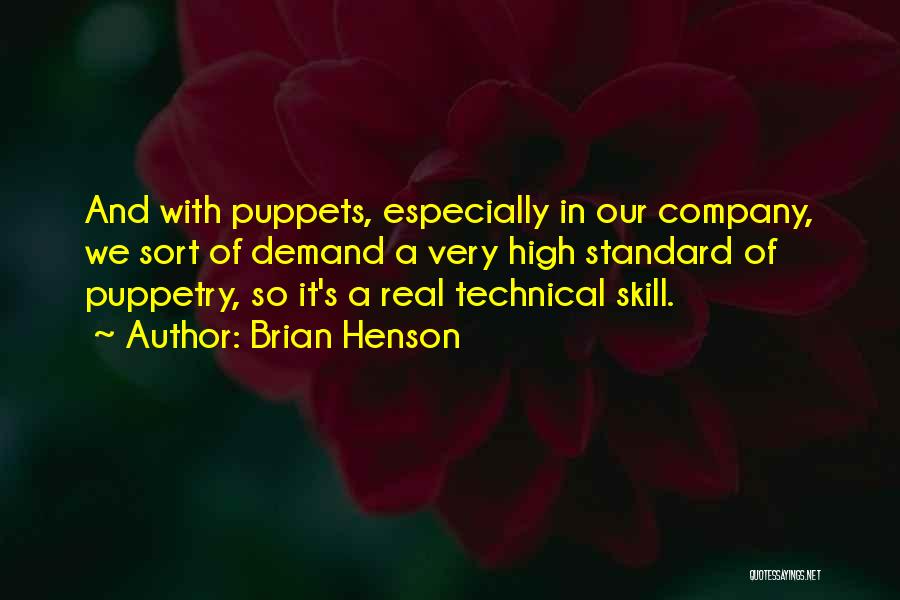 Brian Henson Quotes: And With Puppets, Especially In Our Company, We Sort Of Demand A Very High Standard Of Puppetry, So It's A