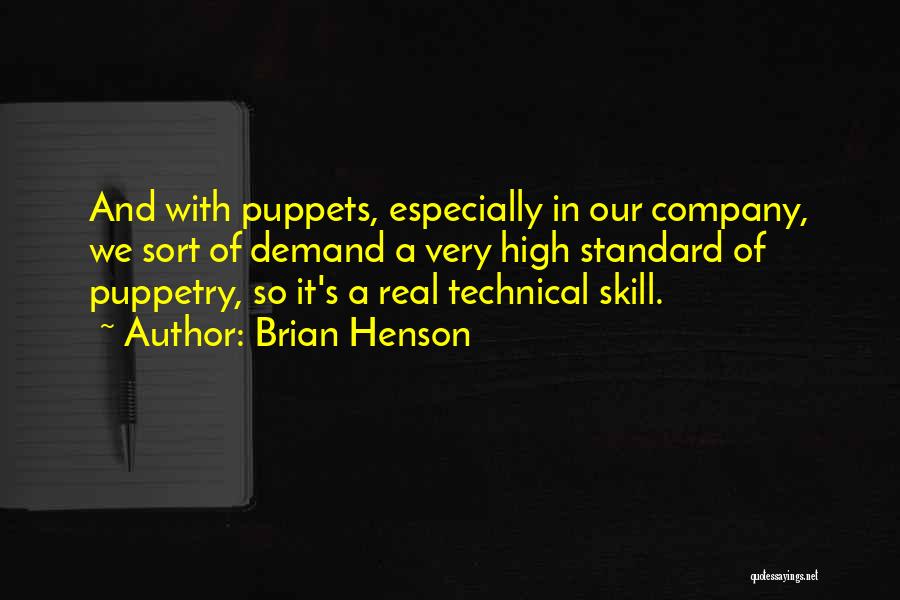 Brian Henson Quotes: And With Puppets, Especially In Our Company, We Sort Of Demand A Very High Standard Of Puppetry, So It's A