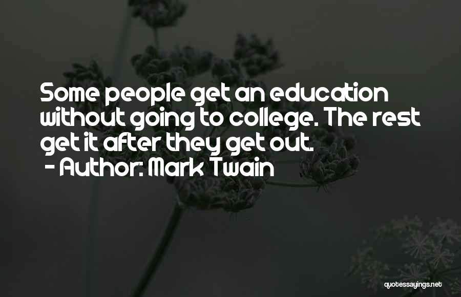 Mark Twain Quotes: Some People Get An Education Without Going To College. The Rest Get It After They Get Out.