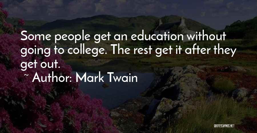 Mark Twain Quotes: Some People Get An Education Without Going To College. The Rest Get It After They Get Out.