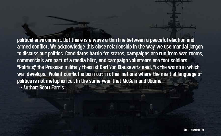 Scott Farris Quotes: Political Environment. But There Is Always A Thin Line Between A Peaceful Election And Armed Conflict. We Acknowledge This Close
