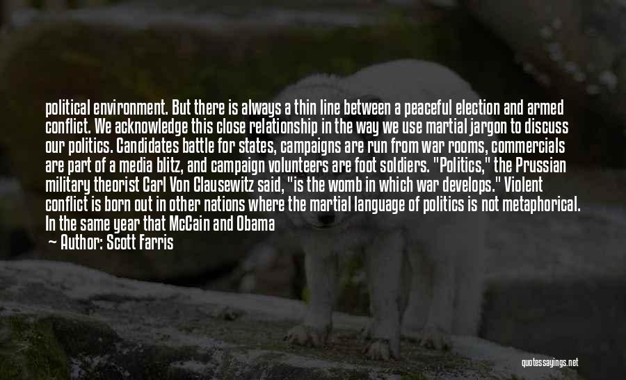 Scott Farris Quotes: Political Environment. But There Is Always A Thin Line Between A Peaceful Election And Armed Conflict. We Acknowledge This Close