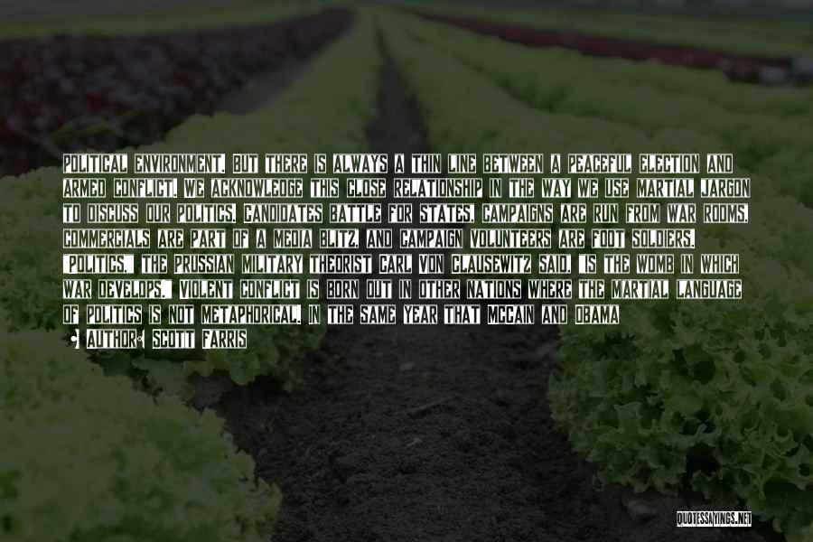 Scott Farris Quotes: Political Environment. But There Is Always A Thin Line Between A Peaceful Election And Armed Conflict. We Acknowledge This Close