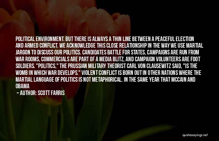 Scott Farris Quotes: Political Environment. But There Is Always A Thin Line Between A Peaceful Election And Armed Conflict. We Acknowledge This Close