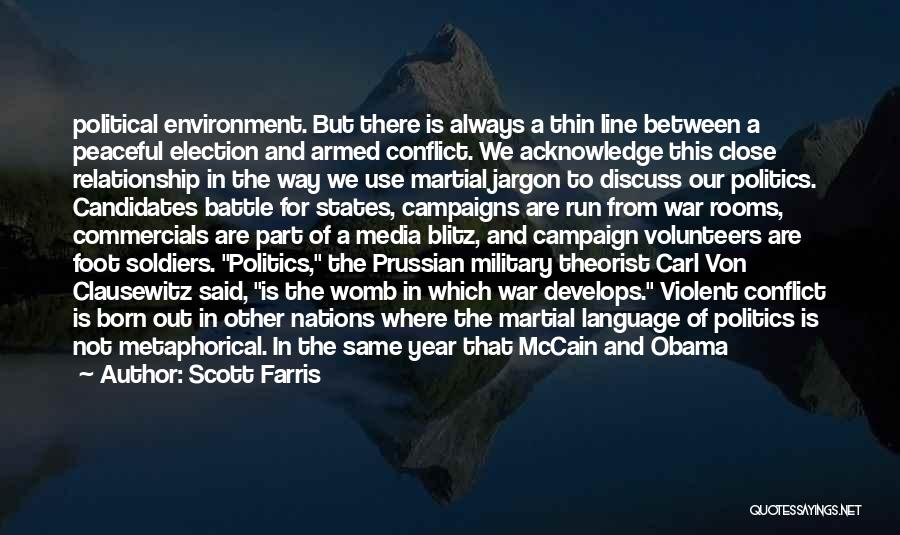 Scott Farris Quotes: Political Environment. But There Is Always A Thin Line Between A Peaceful Election And Armed Conflict. We Acknowledge This Close