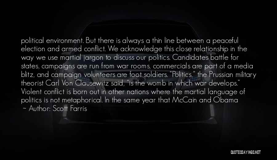 Scott Farris Quotes: Political Environment. But There Is Always A Thin Line Between A Peaceful Election And Armed Conflict. We Acknowledge This Close