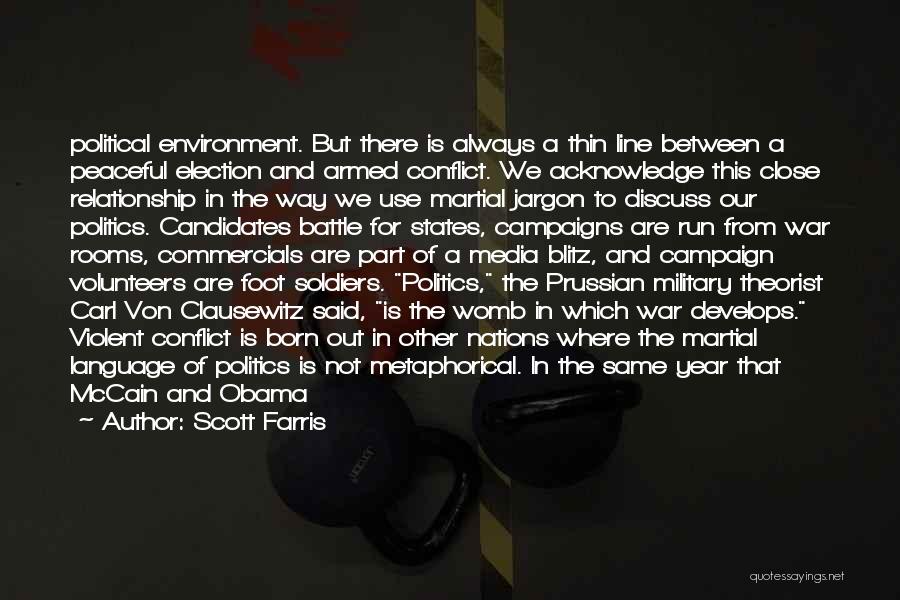 Scott Farris Quotes: Political Environment. But There Is Always A Thin Line Between A Peaceful Election And Armed Conflict. We Acknowledge This Close