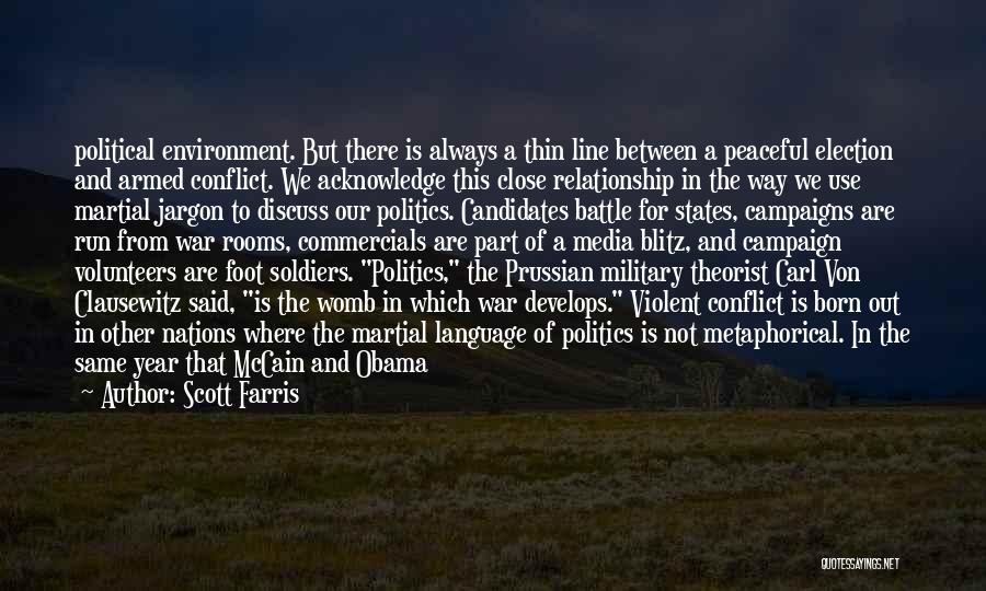 Scott Farris Quotes: Political Environment. But There Is Always A Thin Line Between A Peaceful Election And Armed Conflict. We Acknowledge This Close