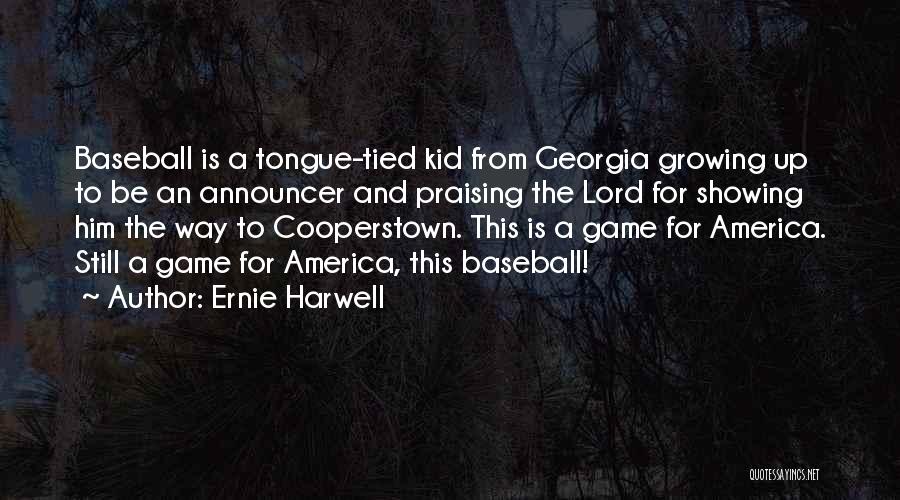 Ernie Harwell Quotes: Baseball Is A Tongue-tied Kid From Georgia Growing Up To Be An Announcer And Praising The Lord For Showing Him