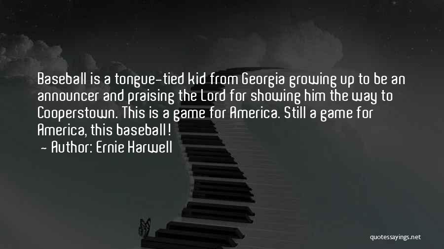 Ernie Harwell Quotes: Baseball Is A Tongue-tied Kid From Georgia Growing Up To Be An Announcer And Praising The Lord For Showing Him