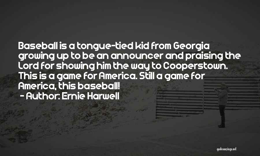 Ernie Harwell Quotes: Baseball Is A Tongue-tied Kid From Georgia Growing Up To Be An Announcer And Praising The Lord For Showing Him