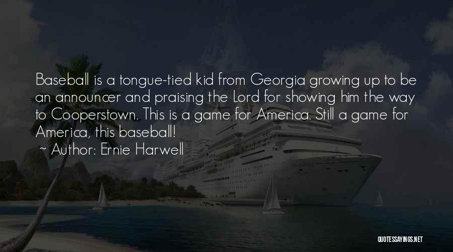 Ernie Harwell Quotes: Baseball Is A Tongue-tied Kid From Georgia Growing Up To Be An Announcer And Praising The Lord For Showing Him