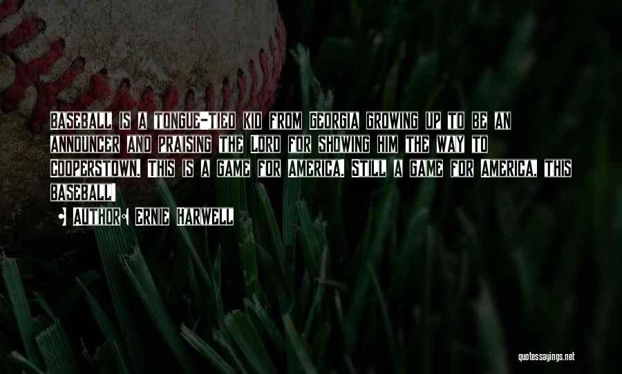 Ernie Harwell Quotes: Baseball Is A Tongue-tied Kid From Georgia Growing Up To Be An Announcer And Praising The Lord For Showing Him