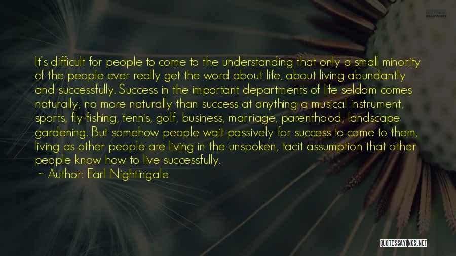 Earl Nightingale Quotes: It's Difficult For People To Come To The Understanding That Only A Small Minority Of The People Ever Really Get