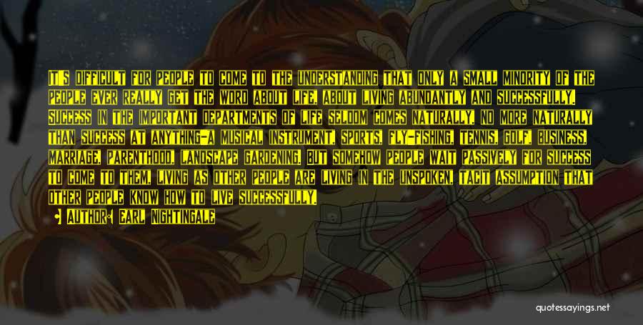 Earl Nightingale Quotes: It's Difficult For People To Come To The Understanding That Only A Small Minority Of The People Ever Really Get
