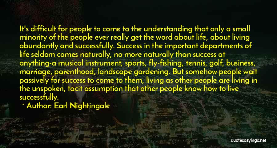 Earl Nightingale Quotes: It's Difficult For People To Come To The Understanding That Only A Small Minority Of The People Ever Really Get