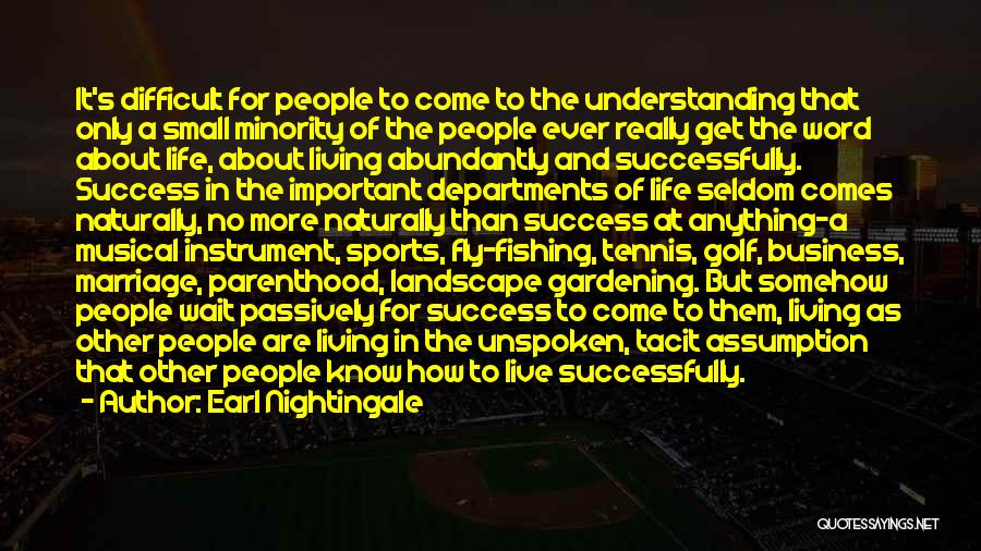 Earl Nightingale Quotes: It's Difficult For People To Come To The Understanding That Only A Small Minority Of The People Ever Really Get